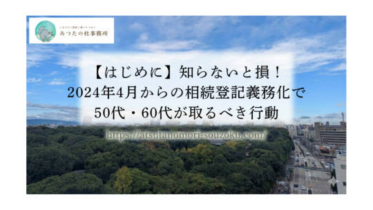 【はじめに】知らないと損！2024年4月からの相続登記義務化で50代・60代が取るべき行動