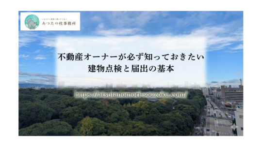 不動産オーナーが必ず知っておきたい建物点検と届出の基本